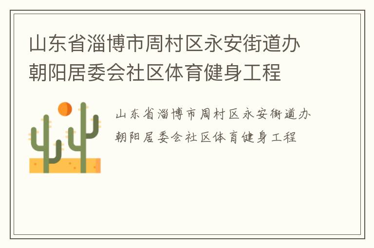 山東省淄博市周村區(qū)永安街道辦朝陽居委會社區(qū)體育健身工程 山東省淄博市周村區(qū)永安街道辦朝陽居委會社區(qū)體育健身工程