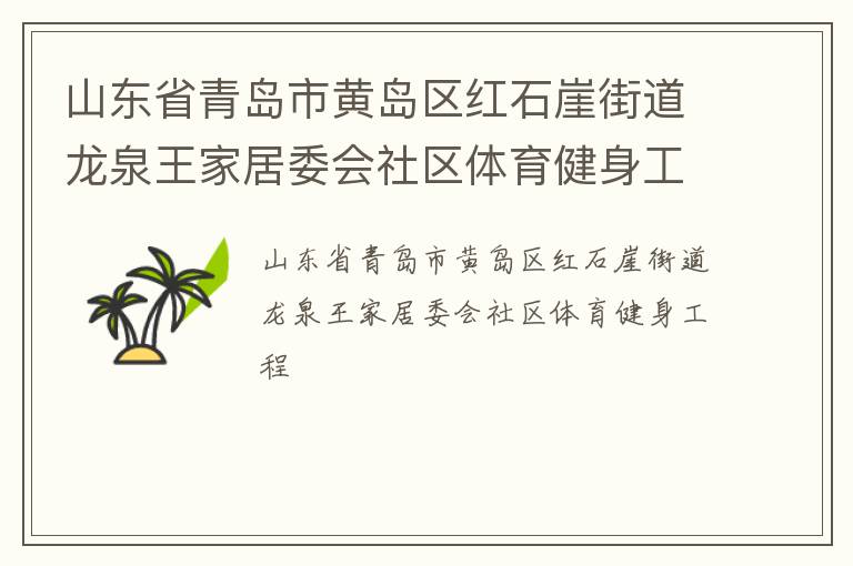 山東省青島市黃島區(qū)紅石崖街道龍泉王家居委會(huì)社區(qū)體育健身工程 山東省青島市黃島區(qū)紅石崖街道龍泉王家居委會(huì)社區(qū)體育健身工程