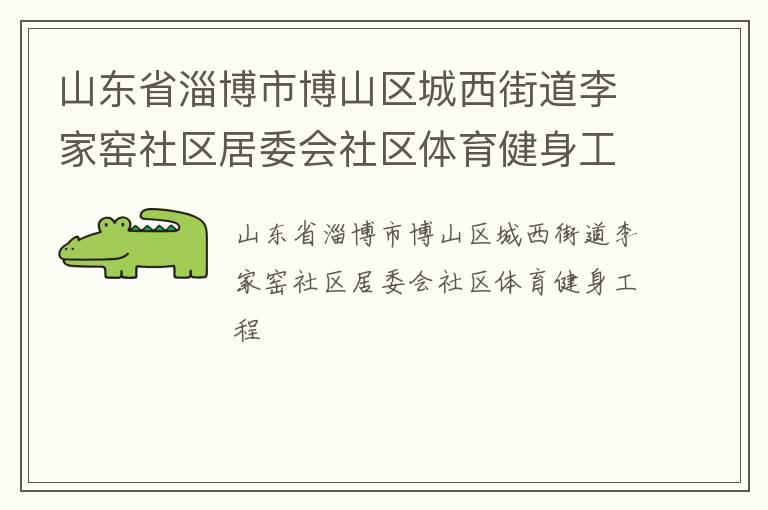山東省淄博市博山區(qū)城西街道李家窯社區(qū)居委會社區(qū)體育健身工程 山東省淄博市博山區(qū)城西街道李家窯社區(qū)居委會社區(qū)體育健身工程