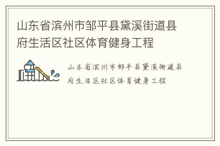 山東省濱州市鄒平縣黛溪街道縣府生活區(qū)社區(qū)體育健身工程 山東省濱州市鄒平縣黛溪街道縣府生活區(qū)社區(qū)體育健身工程