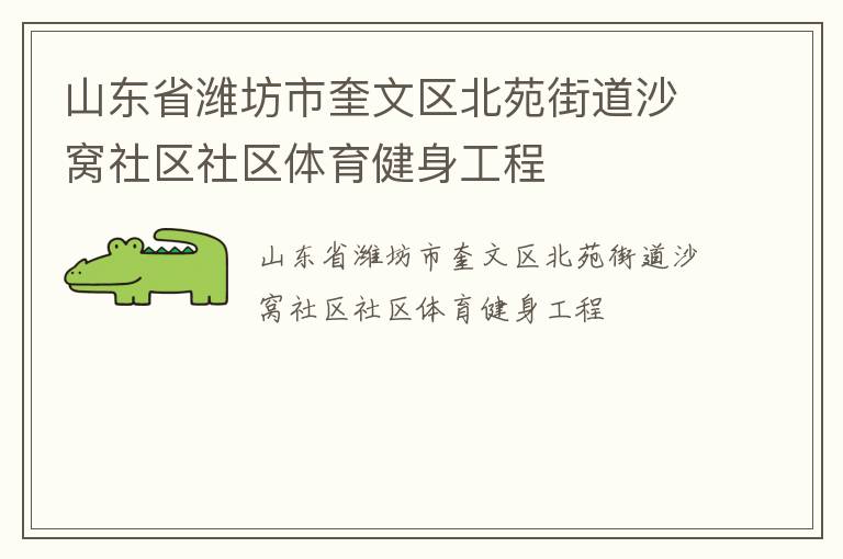 山東省濰坊市奎文區(qū)北苑街道沙窩社區(qū)社區(qū)體育健身工程 山東省濰坊市奎文區(qū)北苑街道沙窩社區(qū)社區(qū)體育健身工程