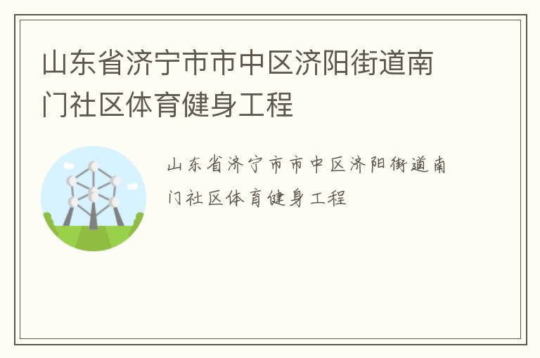 山東省濟(jì)寧市市中區(qū)濟(jì)陽(yáng)街道南門(mén)社區(qū)體育健身工程 山東省濟(jì)寧市市中區(qū)濟(jì)陽(yáng)街道南門(mén)社區(qū)體育健身工程