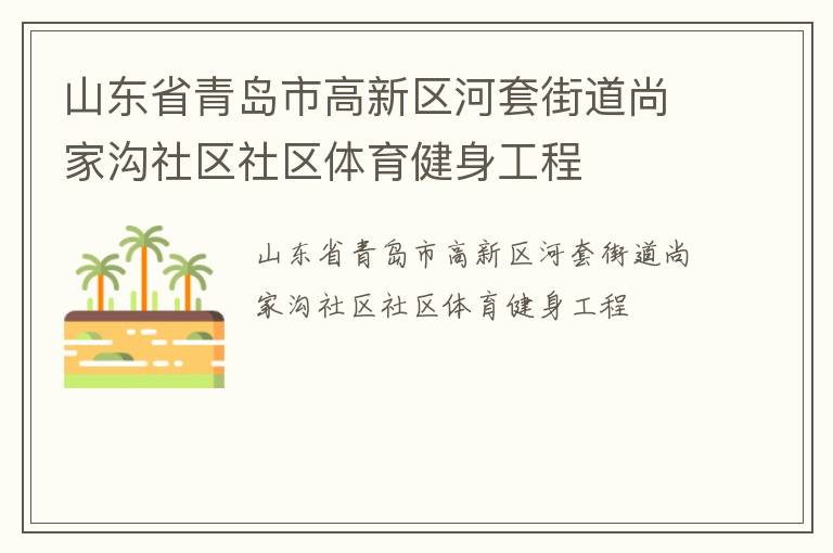 山東省青島市高新區(qū)河套街道尚家溝社區(qū)社區(qū)體育健身工程 山東省青島市高新區(qū)河套街道尚家溝社區(qū)社區(qū)體育健身工程