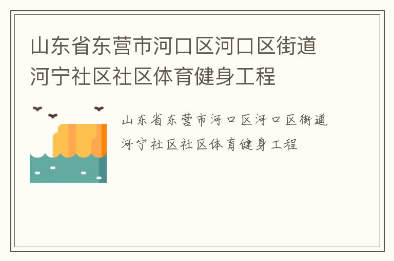 山東省東營(yíng)市河口區(qū)河口區(qū)街道河寧社區(qū)社區(qū)體育健身工程 山東省東營(yíng)市河口區(qū)河口區(qū)街道河寧社區(qū)社區(qū)體育健身工程