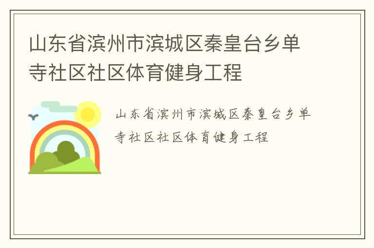 山東省濱州市濱城區(qū)秦皇臺鄉(xiāng)單寺社區(qū)社區(qū)體育健身工程 山東省濱州市濱城區(qū)秦皇臺鄉(xiāng)單寺社區(qū)社區(qū)體育健身工程