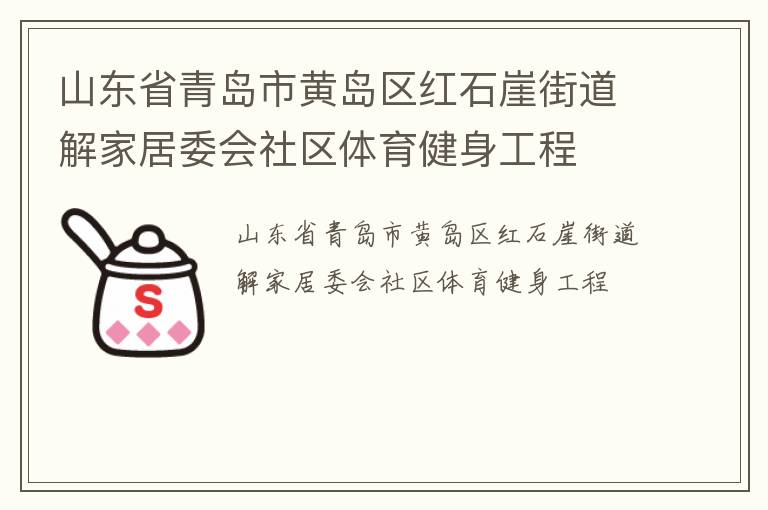 山東省青島市黃島區(qū)紅石崖街道解家居委會(huì)社區(qū)體育健身工程 山東省青島市黃島區(qū)紅石崖街道解家居委會(huì)社區(qū)體育健身工程