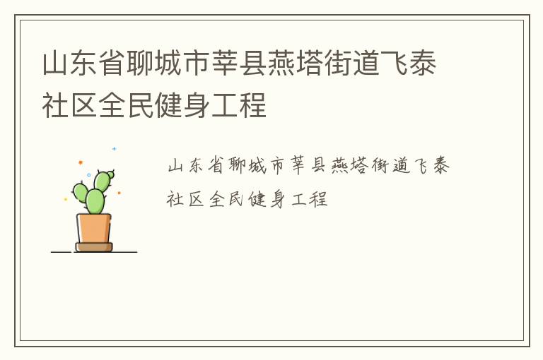 山東省聊城市莘縣燕塔街道飛泰社區(qū)全民健身工程 山東省聊城市莘縣燕塔街道飛泰社區(qū)全民健身工程