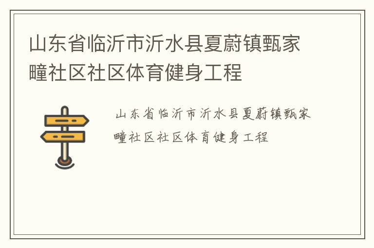 山東省臨沂市沂水縣夏蔚鎮(zhèn)甄家疃社區(qū)社區(qū)體育健身工程 山東省臨沂市沂水縣夏蔚鎮(zhèn)甄家疃社區(qū)社區(qū)體育健身工程