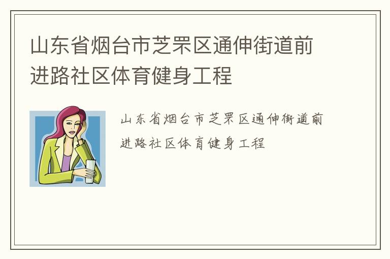 山東省煙臺(tái)市芝罘區(qū)通伸街道前進(jìn)路社區(qū)體育健身工程 山東省煙臺(tái)市芝罘區(qū)通伸街道前進(jìn)路社區(qū)體育健身工程