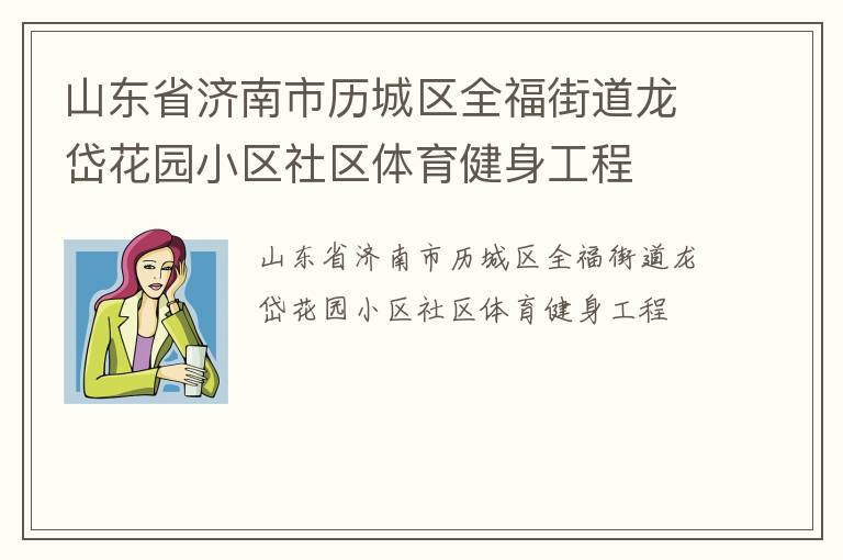 山東省濟(jì)南市歷城區(qū)全福街道龍岱花園小區(qū)社區(qū)體育健身工程 山東省濟(jì)南市歷城區(qū)全福街道龍岱花園小區(qū)社區(qū)體育健身工程