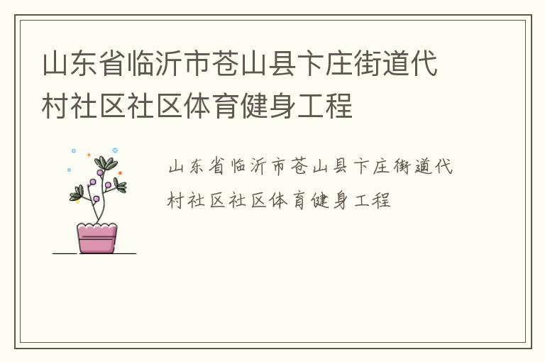 山東省臨沂市蒼山縣卞莊街道代村社區(qū)社區(qū)體育健身工程 山東省臨沂市蒼山縣卞莊街道代村社區(qū)社區(qū)體育健身工程
