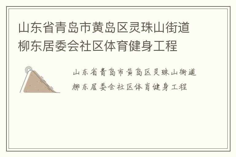 山東省青島市黃島區(qū)靈珠山街道柳東居委會(huì)社區(qū)體育健身工程 山東省青島市黃島區(qū)靈珠山街道柳東居委會(huì)社區(qū)體育健身工程
