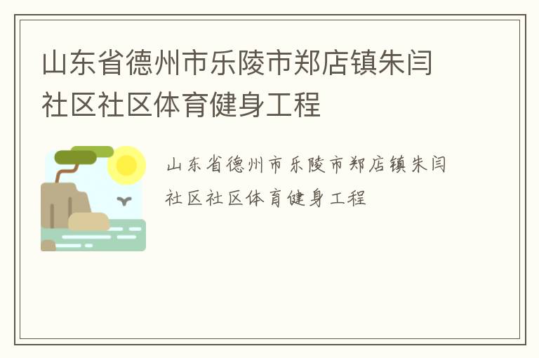 山東省德州市樂陵市鄭店鎮(zhèn)朱閆社區(qū)社區(qū)體育健身工程 山東省德州市樂陵市鄭店鎮(zhèn)朱閆社區(qū)社區(qū)體育健身工程