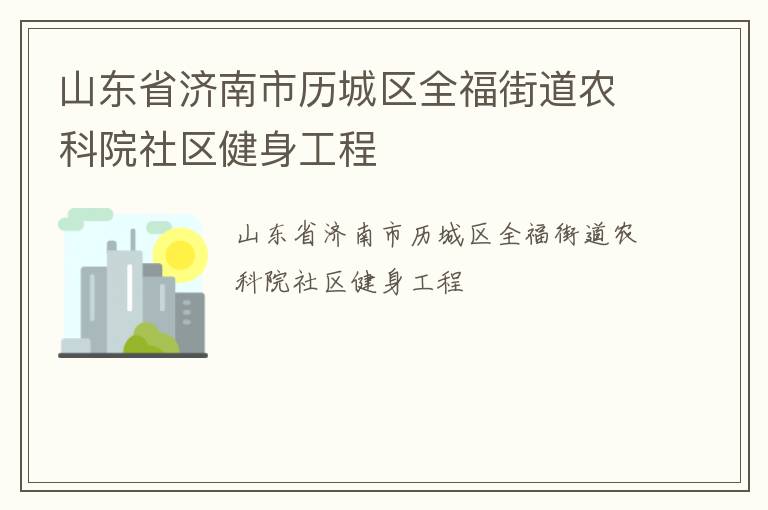 山東省濟南市歷城區(qū)全福街道農(nóng)科院社區(qū)健身工程 山東省濟南市歷城區(qū)全福街道農(nóng)科院社區(qū)健身工程