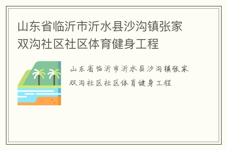 山東省臨沂市沂水縣沙溝鎮(zhèn)張家雙溝社區(qū)社區(qū)體育健身工程 山東省臨沂市沂水縣沙溝鎮(zhèn)張家雙溝社區(qū)社區(qū)體育健身工程