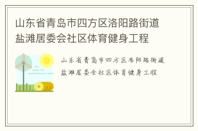 山東省青島市四方區(qū)洛陽(yáng)路街道鹽灘居委會(huì)社區(qū)體育健身工程 山東省青島市四方區(qū)洛陽(yáng)路街道鹽灘居委會(huì)社區(qū)體育健身工程
