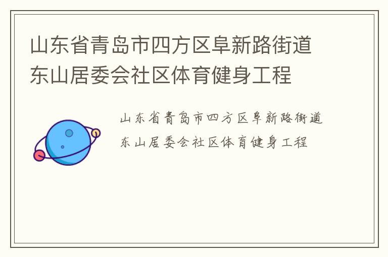 山東省青島市四方區(qū)阜新路街道東山居委會(huì)社區(qū)體育健身工程 山東省青島市四方區(qū)阜新路街道東山居委會(huì)社區(qū)體育健身工程