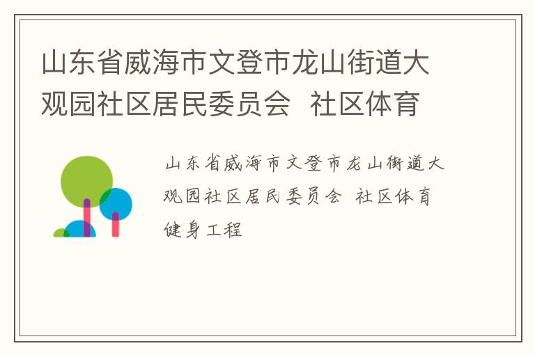 山東省威海市文登市龍山街道大觀園社區(qū)居民委員會  社區(qū)體育健身工程 山東省威海市文登市龍山街道大觀園社區(qū)居民委員會  社區(qū)體育健身工程