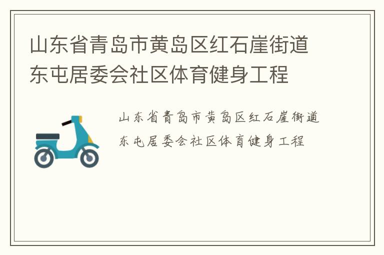 山東省青島市黃島區(qū)紅石崖街道東屯居委會社區(qū)體育健身工程 山東省青島市黃島區(qū)紅石崖街道東屯居委會社區(qū)體育健身工程