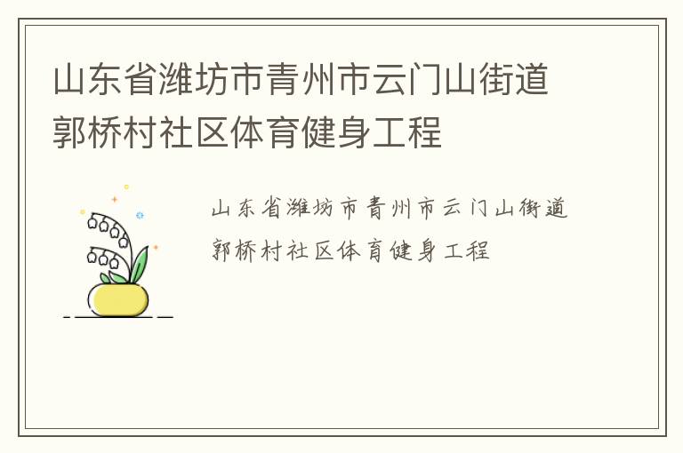 山東省濰坊市青州市云門(mén)山街道郭橋村社區(qū)體育健身工程 山東省濰坊市青州市云門(mén)山街道郭橋村社區(qū)體育健身工程