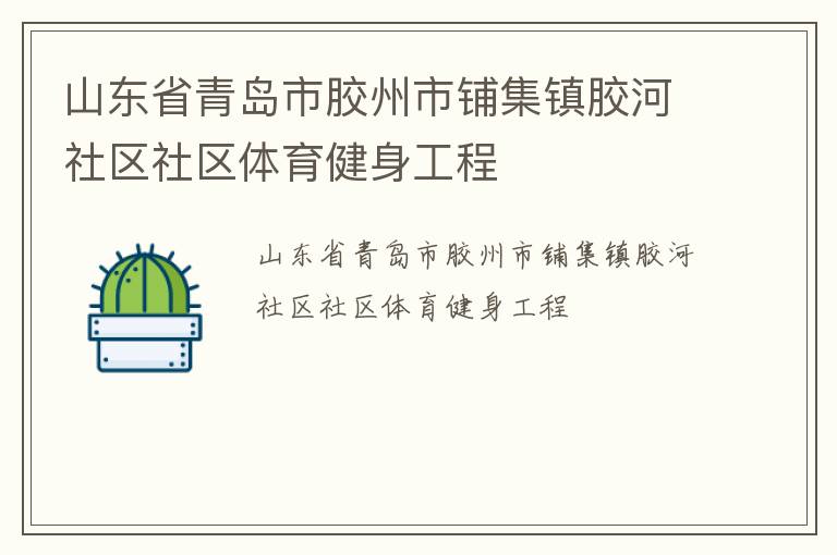 山東省青島市膠州市鋪集鎮(zhèn)膠河社區(qū)社區(qū)體育健身工程 山東省青島市膠州市鋪集鎮(zhèn)膠河社區(qū)社區(qū)體育健身工程