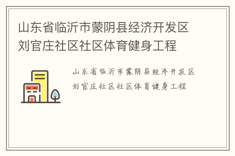 山東省臨沂市蒙陰縣經濟開發(fā)區(qū)劉官莊社區(qū)社區(qū)體育健身工程