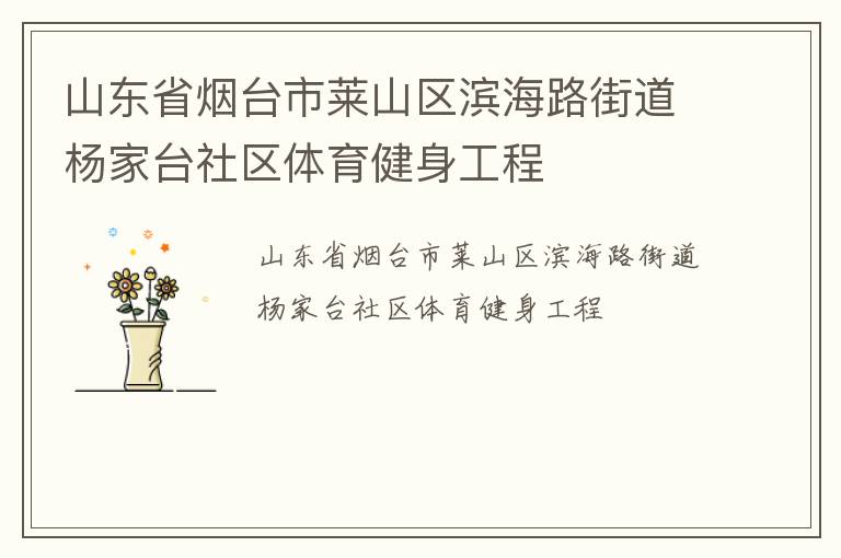 山東省煙臺市萊山區(qū)濱海路街道楊家臺社區(qū)體育健身工程 山東省煙臺市萊山區(qū)濱海路街道楊家臺社區(qū)體育健身工程