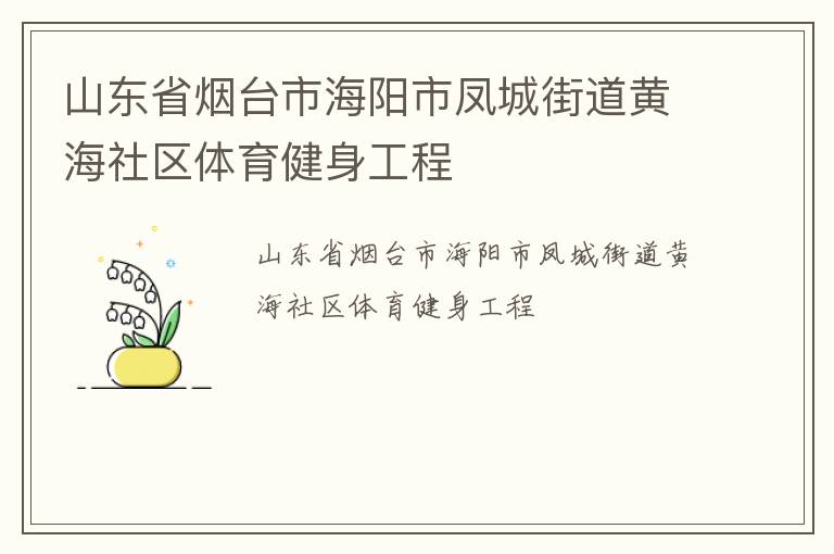 山東省煙臺市海陽市鳳城街道黃海社區(qū)體育健身工程 山東省煙臺市海陽市鳳城街道黃海社區(qū)體育健身工程