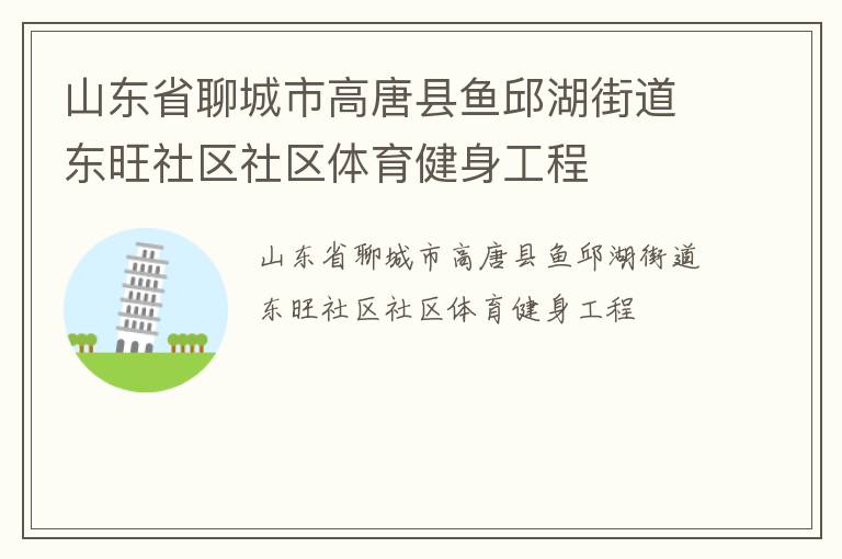 山東省聊城市高唐縣魚邱湖街道東旺社區(qū)社區(qū)體育健身工程 山東省聊城市高唐縣魚邱湖街道東旺社區(qū)社區(qū)體育健身工程