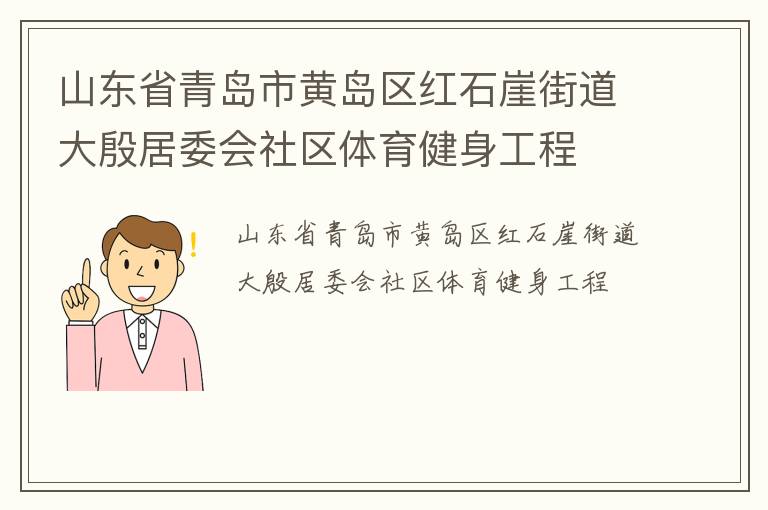山東省青島市黃島區(qū)紅石崖街道大殷居委會(huì)社區(qū)體育健身工程 山東省青島市黃島區(qū)紅石崖街道大殷居委會(huì)社區(qū)體育健身工程