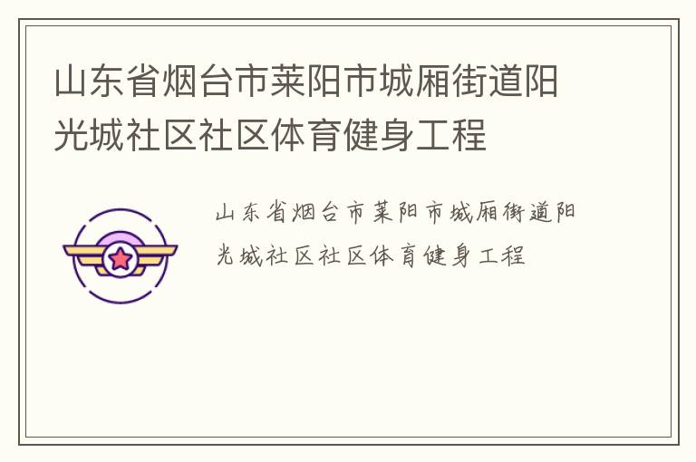 山東省煙臺市萊陽市城廂街道陽光城社區(qū)社區(qū)體育健身工程 山東省煙臺市萊陽市城廂街道陽光城社區(qū)社區(qū)體育健身工程