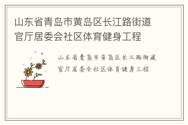 山東省青島市黃島區(qū)長江路街道官廳居委會社區(qū)體育健身工程 山東省青島市黃島區(qū)長江路街道官廳居委會社區(qū)體育健身工程