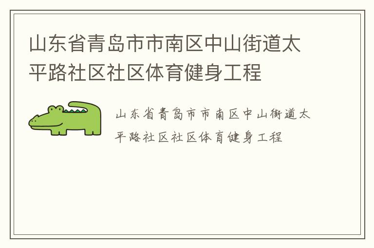 山東省青島市市南區(qū)中山街道太平路社區(qū)社區(qū)體育健身工程 山東省青島市市南區(qū)中山街道太平路社區(qū)社區(qū)體育健身工程