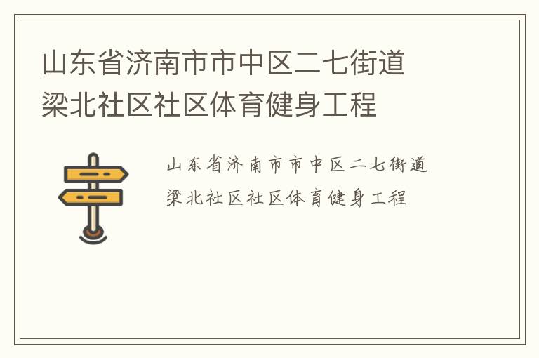 山東省濟(jì)南市市中區(qū)二七街道  梁北社區(qū)社區(qū)體育健身工程 山東省濟(jì)南市市中區(qū)二七街道  梁北社區(qū)社區(qū)體育健身工程