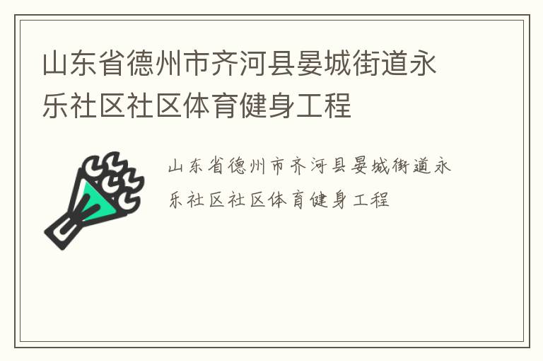 山東省德州市齊河縣晏城街道永樂社區(qū)社區(qū)體育健身工程 山東省德州市齊河縣晏城街道永樂社區(qū)社區(qū)體育健身工程