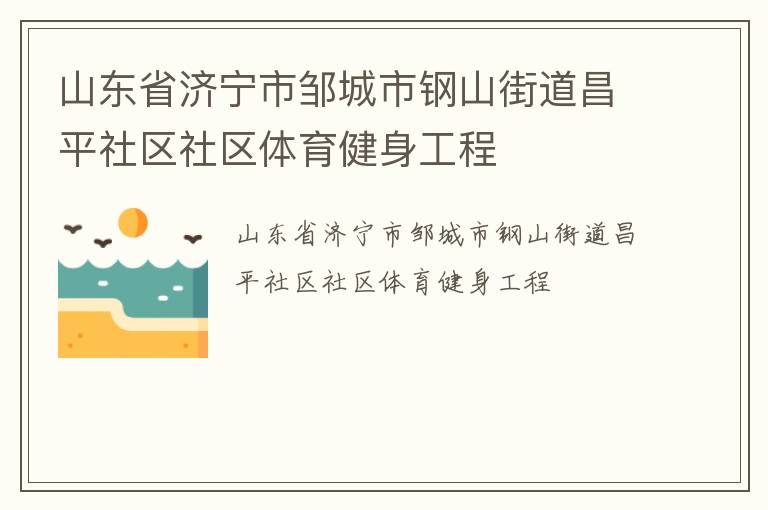 山東省濟寧市鄒城市鋼山街道昌平社區(qū)社區(qū)體育健身工程 山東省濟寧市鄒城市鋼山街道昌平社區(qū)社區(qū)體育健身工程