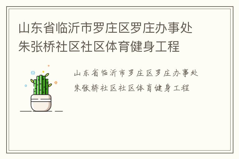山東省臨沂市羅莊區(qū)羅莊辦事處朱張橋社區(qū)社區(qū)體育健身工程 山東省臨沂市羅莊區(qū)羅莊辦事處朱張橋社區(qū)社區(qū)體育健身工程