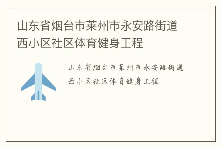 山東省煙臺市萊州市永安路街道西小區(qū)社區(qū)體育健身工程 山東省煙臺市萊州市永安路街道西小區(qū)社區(qū)體育健身工程