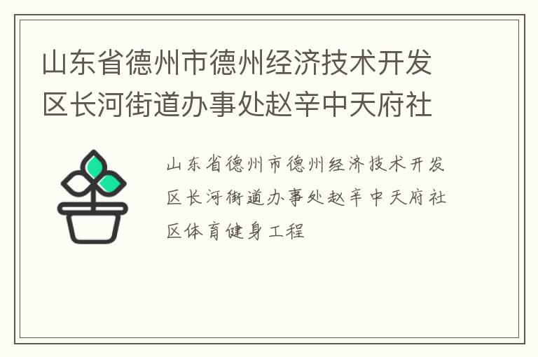 山東省德州市德州經(jīng)濟(jì)技術(shù)開發(fā)區(qū)長河街道辦事處趙辛中天府社區(qū)體育健身工程 山東省德州市德州經(jīng)濟(jì)技術(shù)開發(fā)區(qū)長河街道辦事處趙辛中天府社區(qū)體育健身工程
