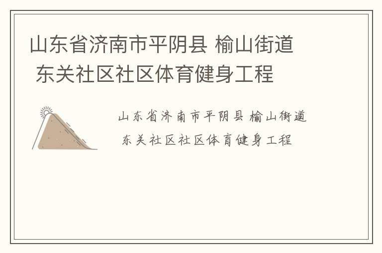 山東省濟(jì)南市平陰縣 榆山街道  東關(guān)社區(qū)社區(qū)體育健身工程 山東省濟(jì)南市平陰縣 榆山街道  東關(guān)社區(qū)社區(qū)體育健身工程