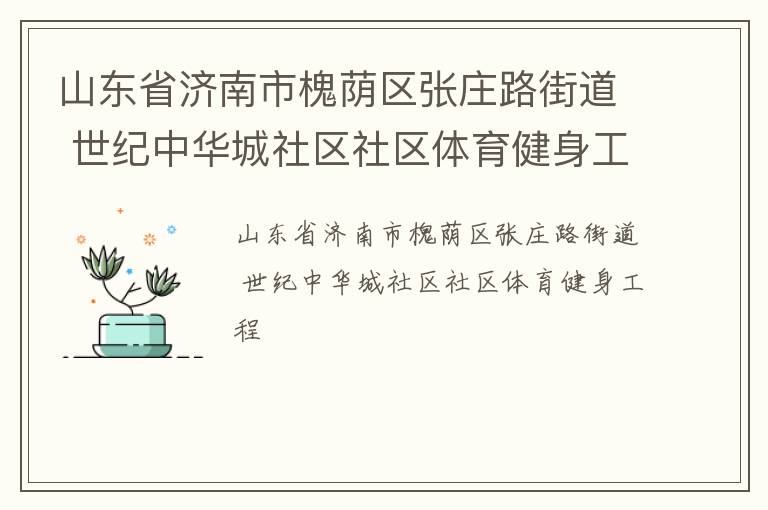 山東省濟(jì)南市槐蔭區(qū)張莊路街道 世紀(jì)中華城社區(qū)社區(qū)體育健身工程 山東省濟(jì)南市槐蔭區(qū)張莊路街道 世紀(jì)中華城社區(qū)社區(qū)體育健身工程