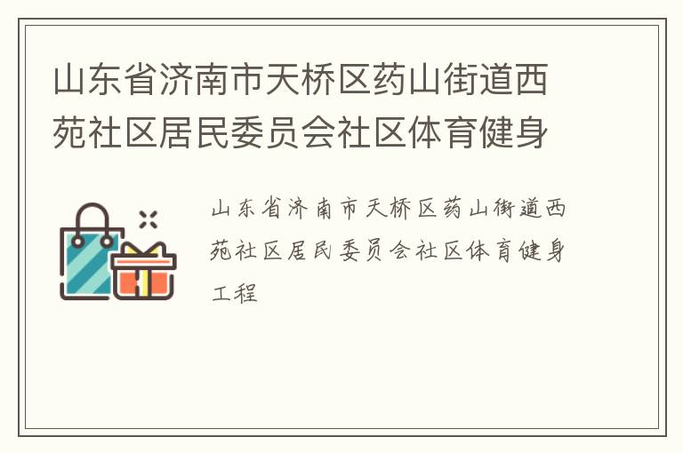 山東省濟南市天橋區(qū)藥山街道西苑社區(qū)居民委員會社區(qū)體育健身工程 山東省濟南市天橋區(qū)藥山街道西苑社區(qū)居民委員會社區(qū)體育健身工程