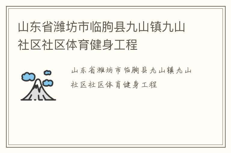 山東省濰坊市臨朐縣九山鎮(zhèn)九山社區(qū)社區(qū)體育健身工程 山東省濰坊市臨朐縣九山鎮(zhèn)九山社區(qū)社區(qū)體育健身工程