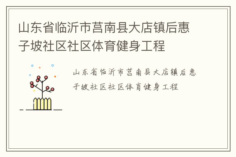 山東省臨沂市莒南縣大店鎮(zhèn)后惠子坡社區(qū)社區(qū)體育健身工程 山東省臨沂市莒南縣大店鎮(zhèn)后惠子坡社區(qū)社區(qū)體育健身工程