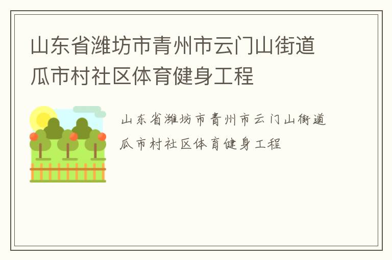 山東省濰坊市青州市云門山街道瓜市村社區(qū)體育健身工程 山東省濰坊市青州市云門山街道瓜市村社區(qū)體育健身工程
