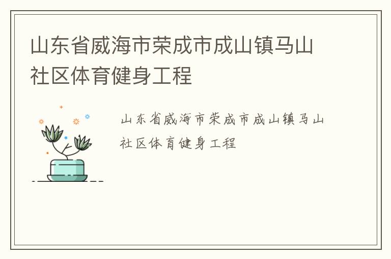 山東省威海市榮成市成山鎮(zhèn)馬山社區(qū)體育健身工程 山東省威海市榮成市成山鎮(zhèn)馬山社區(qū)體育健身工程