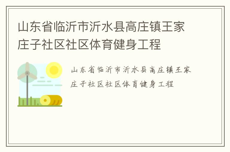 山東省臨沂市沂水縣高莊鎮(zhèn)王家莊子社區(qū)社區(qū)體育健身工程 山東省臨沂市沂水縣高莊鎮(zhèn)王家莊子社區(qū)社區(qū)體育健身工程