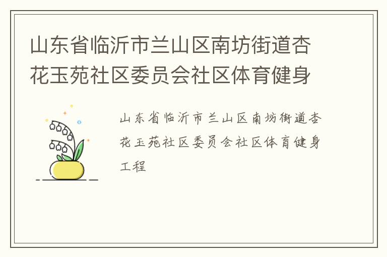 山東省臨沂市蘭山區(qū)南坊街道杏花玉苑社區(qū)委員會社區(qū)體育健身工程 山東省臨沂市蘭山區(qū)南坊街道杏花玉苑社區(qū)委員會社區(qū)體育健身工程