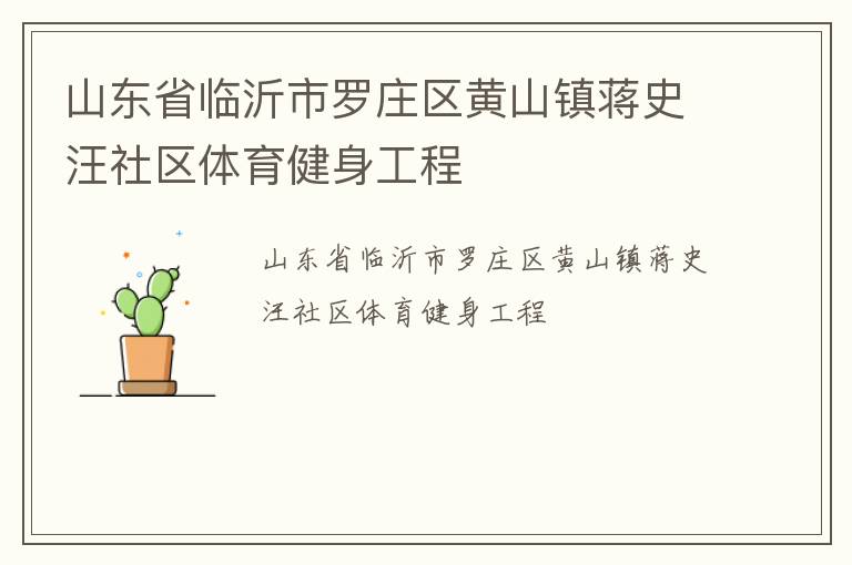 山東省臨沂市羅莊區(qū)黃山鎮(zhèn)蔣史汪社區(qū)體育健身工程 山東省臨沂市羅莊區(qū)黃山鎮(zhèn)蔣史汪社區(qū)體育健身工程