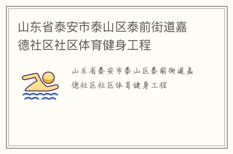 山東省泰安市泰山區(qū)泰前街道嘉德社區(qū)社區(qū)體育健身工程 山東省泰安市泰山區(qū)泰前街道嘉德社區(qū)社區(qū)體育健身工程